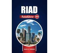 Riad Reiseführer 2025: Erkunden Sie die Hauptstadt Saudi-Arabiens, die wichtigsten Sehenswürdigkeiten, versteckten Schätze, Geschichte und Insidertipps