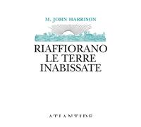 RIAFFIORANO LE TERRE INABISSATE - M. JOHN HARRISON - 2021 - Atlantide (Roma)