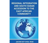 Riak J D C Regional Integration and South Sudan Accession to the Eas (Tascabile)