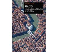 Rialto. L’isola del mercato a Venezia. Una passeggiata tra arte e