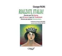 Rialzati, Italia! Poesie per la patria, per il cuore e per le tradizioni. Verso un nuovo umanesimo