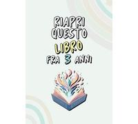 Riapri questo libro fra 3 anni: Rispondi alle domande ed esplora te stess*