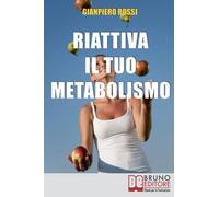 Riattiva il Tuo Metabolismo: Come Trasformare il Tuo Corpo in una Macchina Brucia Grassi per Dimagrire Facilmente e per Sempre