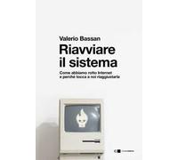 Riavviare il sistema. Come abbiamo rotto Internet e perché tocca a noi riaggiustarla