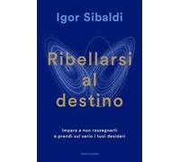 Ribellarsi al destino. Impara a non rassegnarti e prendi sul serio i tuoi desideri