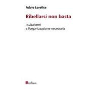 Ribellarsi non basta. I subalterni e l'organizzazione necessaria