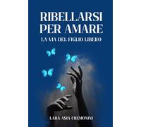 Ribellarsi per Amare: La Via del Figlio Libero
