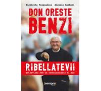 Ribellatevi! Don Oreste Benzi. Intervista con un rivoluzionario di Dio