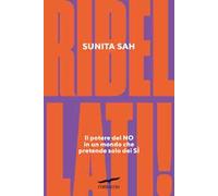 Ribellati Il potere del no in un mondo che pretende solo dei sì - Sah Sunita