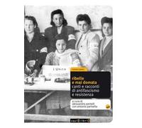 Ribelle e mai domata. Canti e racconti di antifascismo e resistenza. Con CD Audio