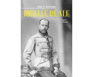 Ribelle reale. Ritratto psicologico di Rodolfo d'Asburgo