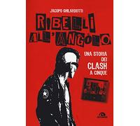 Ribelli all'angolo. Una storia dei Clash a cinque