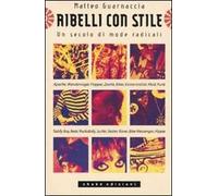 Ribelli con stile. Un secolo di mode radicali