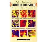 Ribelli con stile. Un secolo di mode radicali - Guarnaccia Matteo