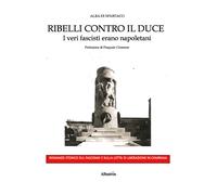 Ribelli contro il Duce. I veri fascisti erano napoletani - Di Spartaco Alba