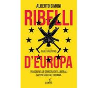 Ribelli d'Europa. Viaggio nelle democrazie illiberali da Visegrad all'Ucraina
