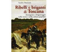 Ribelli e briganti di Toscana. Insorgenze e brigantaggio nella storia e nella cultura popolare