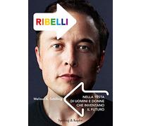 Ribelli. Nella testa di uomini e donne che inventano il futuro