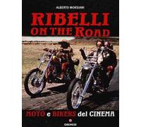 Ribelli on the road. Moto e bikers del cinema. Ediz. illustrata