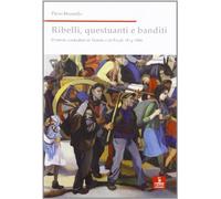 Ribelli, questuanti e banditi. Proteste contadine in Veneto e in Friuli 1814-1866