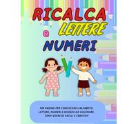 RICALCA SCRIVI E DISEGNA: Un Viaggio Creativo nell' apprendimento delle Lettere, Numeri e Colori. Conoscere l'alfabeto in maniera semplice e divertente!