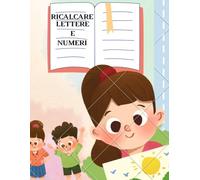 RICALCARE LETTERE E NUMERI: LIBRO DI ATTIVITA' PER IMPARARE A SCRIVERE: il Quaderno per tracciare L' ALFABETO, LETTERE e NUMERI