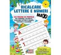 RICALCARE LETTERE E NUMERI MAXI: 110 pagine di pratica per imparare l’alfabeto, tracciare lettere e numeri, scrivere e colorare