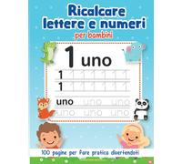 Ricalcare Lettere e Numeri per Bambini: 100 Pagine per fare pratica divertendoti con tanti disegni da colorare - impara l'alfabeto - prescolastica per bambini