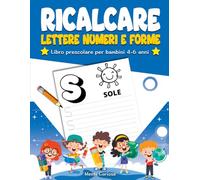 Ricalcare Lettere Numeri e Forme: Libro Prescolare per bambini 4 - 6 anni. Impara a scrivere ed a contare divertendoti
