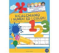 RICALCHIAMO I NUMERI ED I COLORI: Un quaderno per imparare a tracciare, scrivere e ricalcare i numeri ed i colori con tanti disegni da colorare.