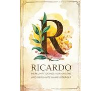 Ricardo: Herkunft deines Vornamens und berühmte Namensträger: Ein Namensbuch über Ursprung, Bedeutung und bekannte Persönlichkeiten