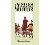 Ricardo López ¡Y no es porque sea mi hijo (Copertina rigida)