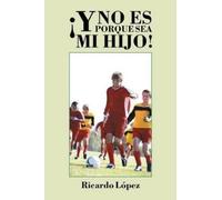 Ricardo López ¡Y no es porque sea mi hijo (Tascabile)