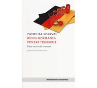 RICCA GERMANIA POVERI TEDESCHI. IL LATO OSCURO DEL BENESSERE - Szarvas Patricia