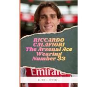Riccardo Calafiori: The Arsenal Ace Wearing Number 33: The Inspiring Journey of a Young Football Star