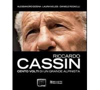 Riccardo Cassin. Cento volti di un grande alpinista - Gogna A. (cur.); Mel...