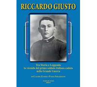 Riccardo Giusto. Tra storia e leggenda la vicenda del primo soldato italiano caduto nella grande guerra mondiale