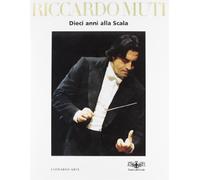 Riccardo Muti. Dieci anni alla Scala. Ediz. illustrata