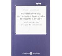 Ricchezza e domanda nel mercato dell'arte in Italia dal Trecento al Seicento. Cultura materiale e consumismo