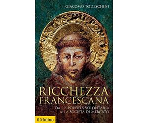 Ricchezza francescana. Dalla povertà volontaria alla società di mercato