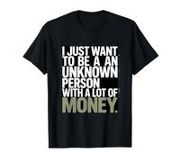 Ricchezza I Want To Be An Unknown Person with A Lot of Money Maglietta