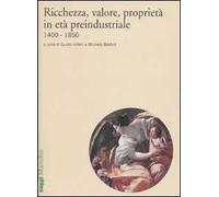 Ricchezza, valore, proprietà in età preindustriale 1400-1850