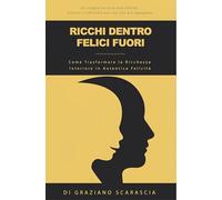 Ricchi dentro felici fuori. Come trasformare la ricchezza interiore in autentica felicità