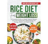 RICE DIET FOR WEIGHT LOSS: A Complete Guide to Rapid, Natural Weight Loss with Healing Rice-Based Meals for Energy, Detox, and Heart Health