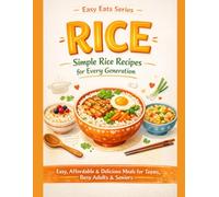 RICE: Simple Rice Recipes for Every Generation: Easy, Affordable & Delicious Meals for Teens, Busy Adults and Seniors