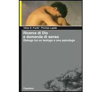 Ricerca di Dio e domanda di senso. Dialogo tra un teologo e uno psicologo