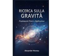 Ricerca sulla Gravità: Fondamenti Fisici e Applicazioni