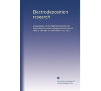Ricerca sull'elettrodeposizione: atti del NBS Semicentennial Symposium on Electrodeposition Research tenutosi presso la NBS il 4-6 dicembre 1951