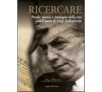 Ricercare. Parole, musica e immagini dalla vita e dall'opera di Luigi Dall...
