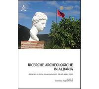 Ricerche archeologiche in Albania. Incontro di studi (Cavallino-Lecce, 29-30 aprile 2011)
